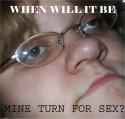 when will it be mine turn for sex