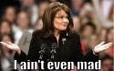 Sarah Palin ain't even mad